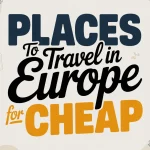 Places to Travel in Europe for Cheap